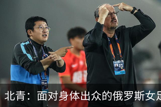 北青：面对身体出众的俄罗斯女足，中国女足依旧持续“锋无力”