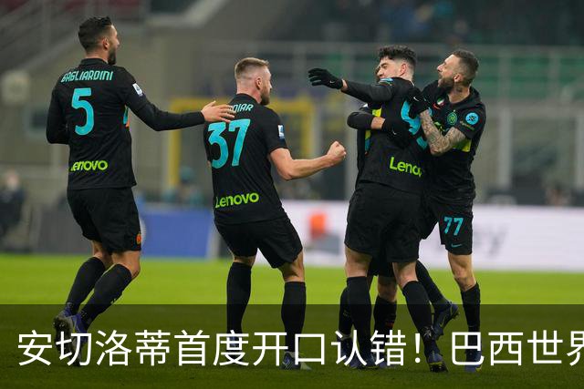 安切洛蒂首度开口认错！巴西世界杯出局真相，补水三分钟毁掉好局