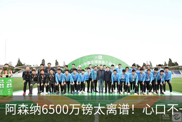 阿森纳6500万镑太离谱！心口不一，纽卡所谓非卖中场真留得住吗
